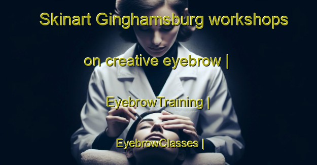 Skinart Ginghamsburg workshops on creative eyebrow | EyebrowTraining | EyebrowClasses | SkinartTraining-United States